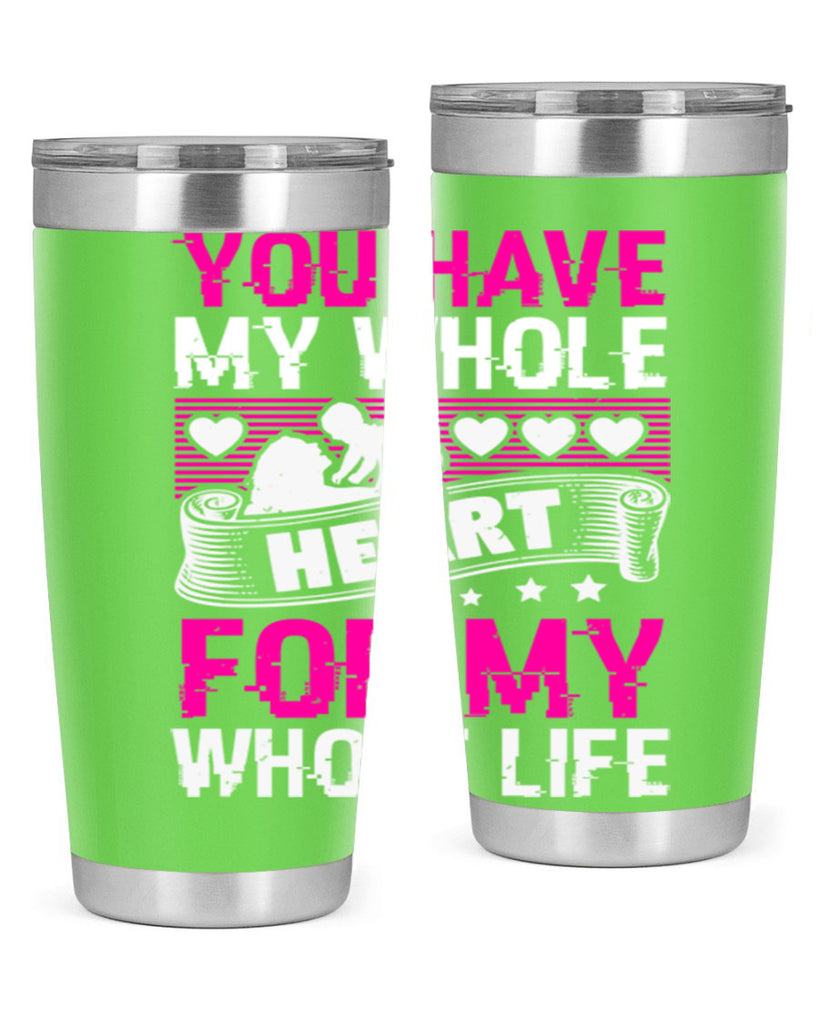 you have my whole heart for my whole life 10#- mothers day- Tumbler