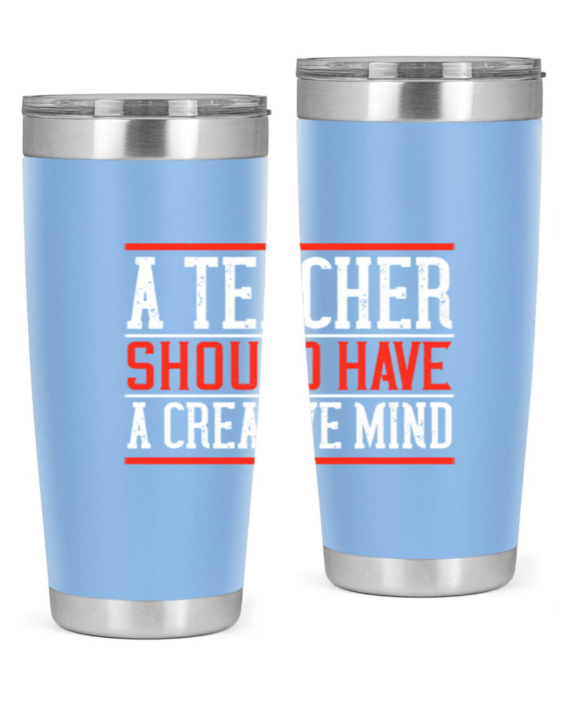A teacher should have a creative mind Style 109#- teacher- tumbler