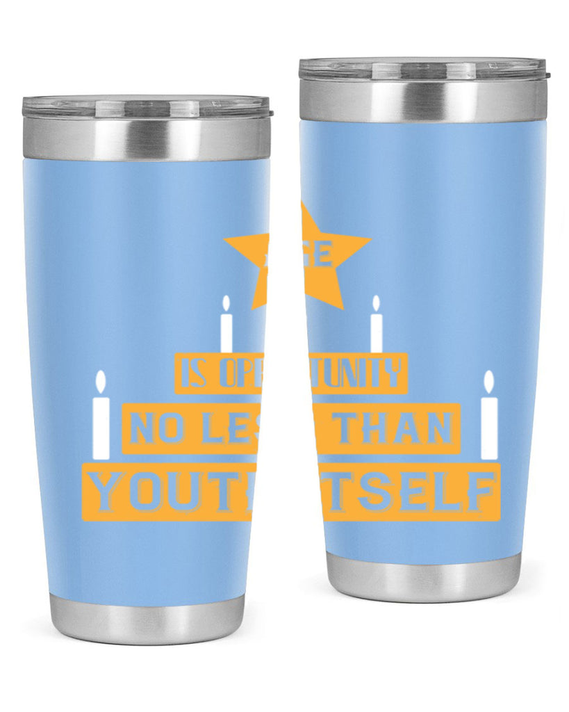 Age is opportunity no less than youth itself Style 102#- birthday- tumbler