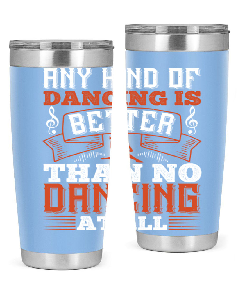 Any kind of dancing is better than no dancing at all 12#- dance- Tumbler