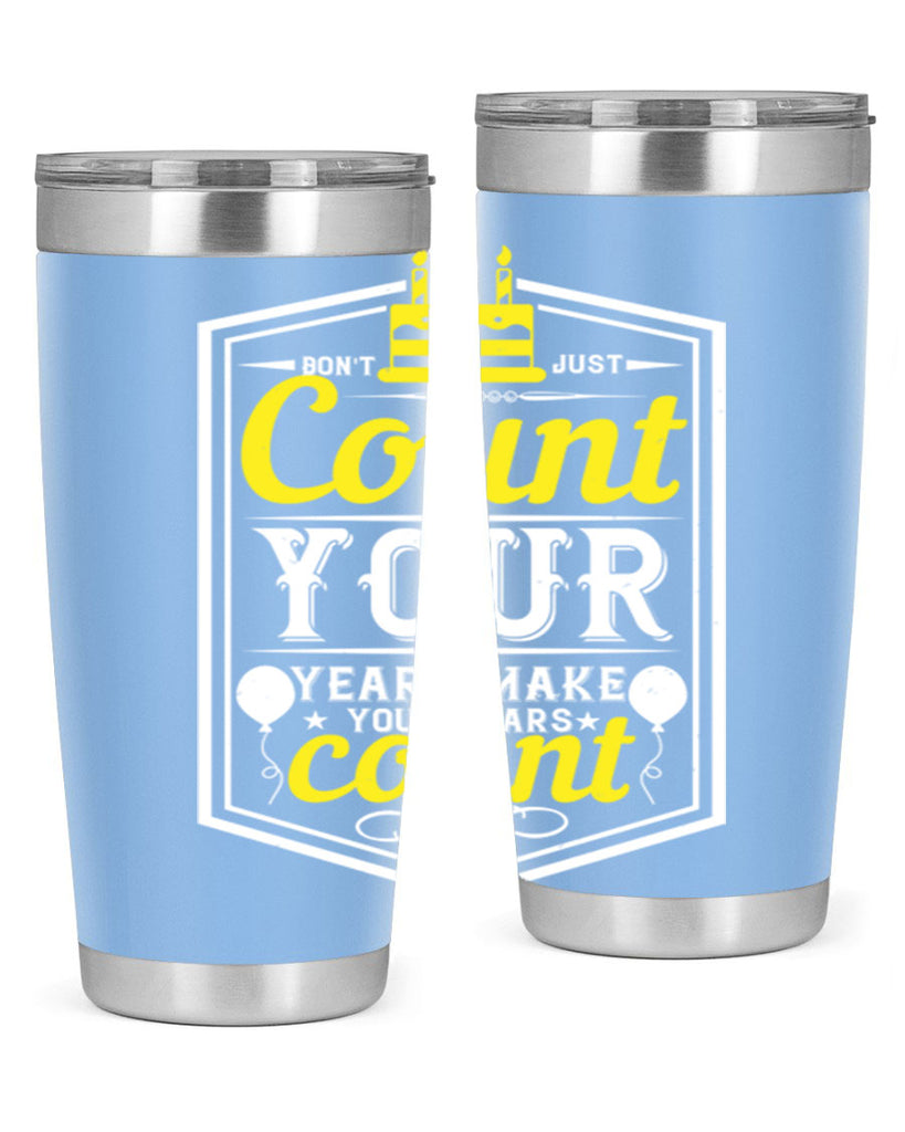 Dont just count your years make your years count Style 90#- birthday- tumbler