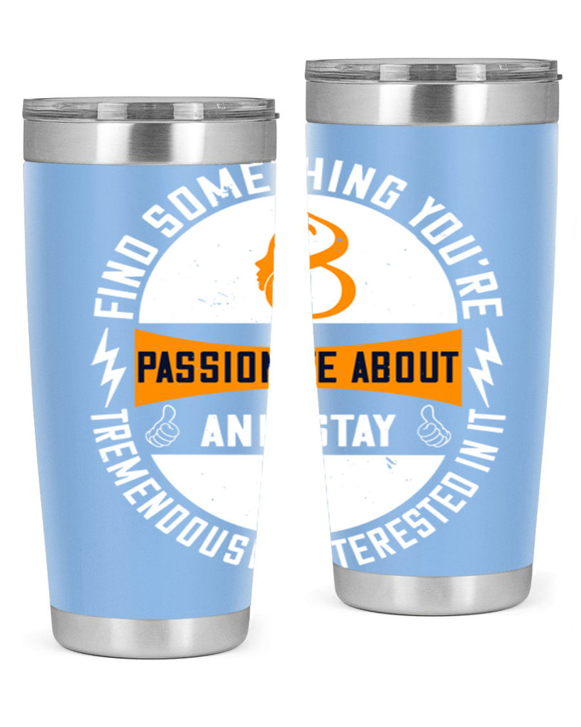 Find something you’re passionate about and stay tremendously interested in it Style 71#- womens day- Tumbler