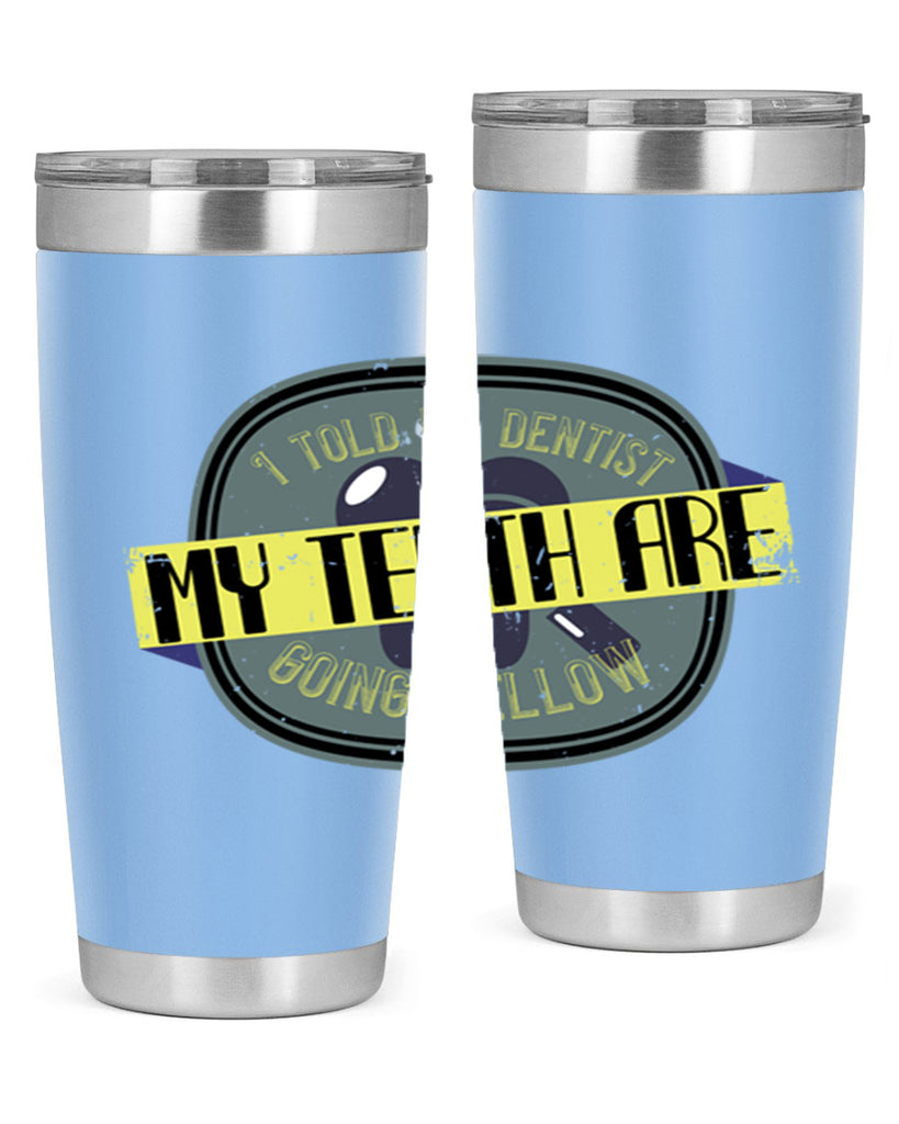 I told my dentist my teeth are going yellow Style 35#- dentist- tumbler