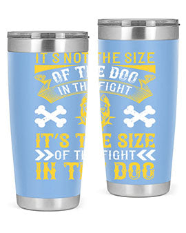 It’s not the size of the dog in the fight it’s the size of the fight in the dog Style 184#- dog- Tumbler