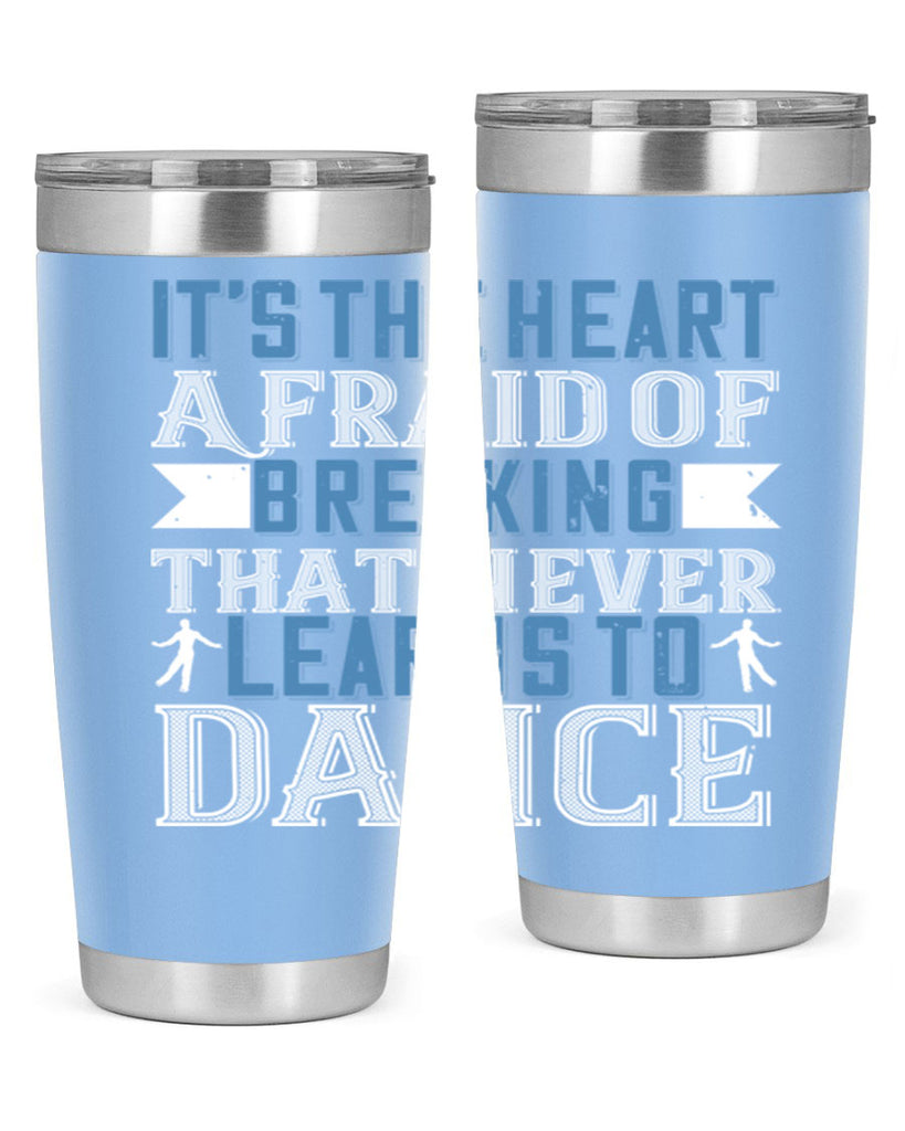 It’s the heart afraid of breaking that never learns to dance 21#- dance- Tumbler
