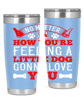 No matter how you’re feeling a little dog gonna love you Style 174#- dog- Tumbler