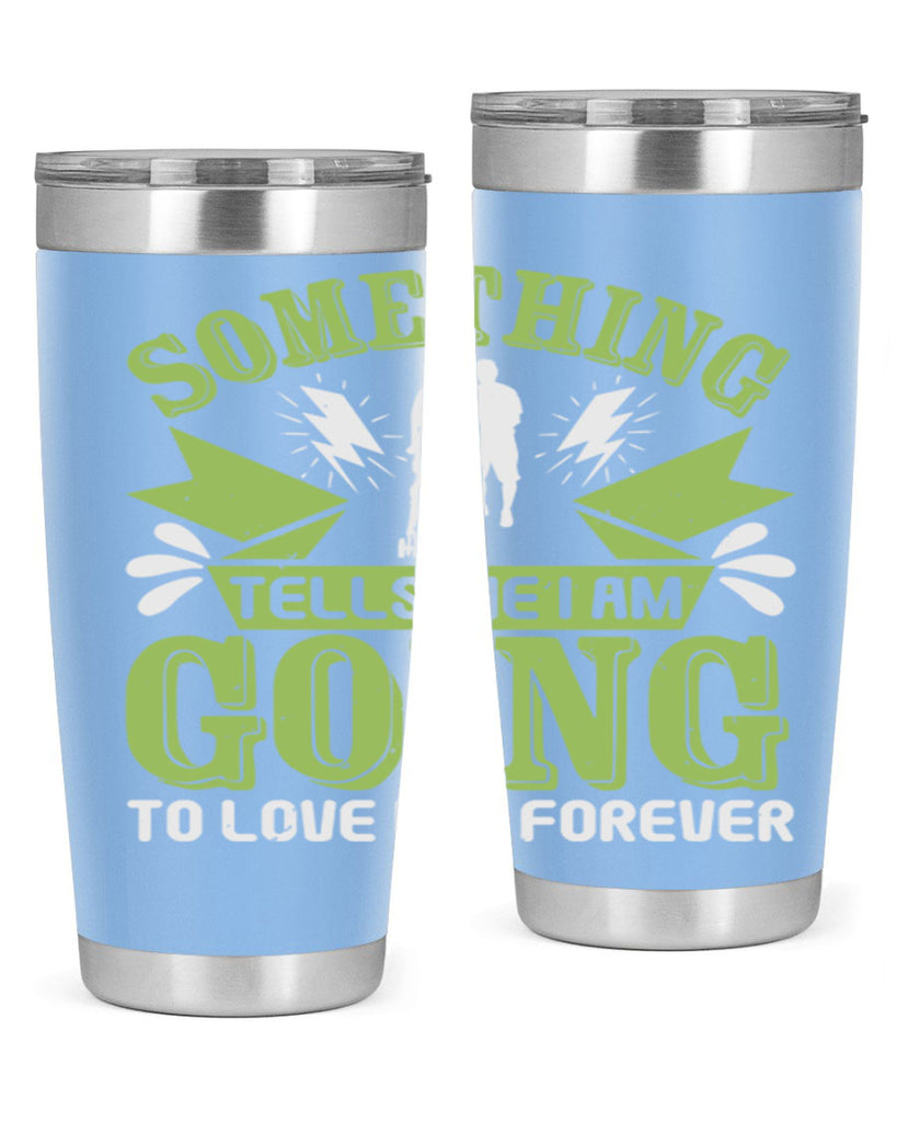 Something tells me I am going to love him forever Style 171#- baby- tumbler