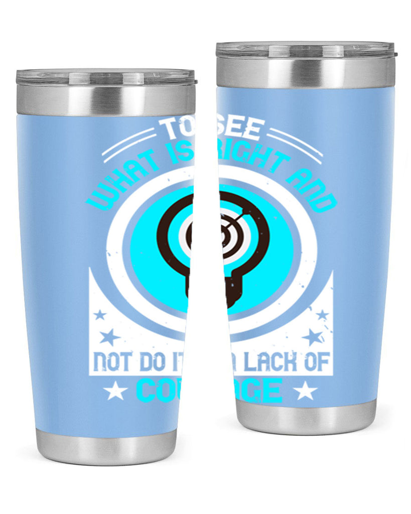 To See What Is Right And Not Do It Is A Lack Of Courage Style 11#- motivation- Tumbler