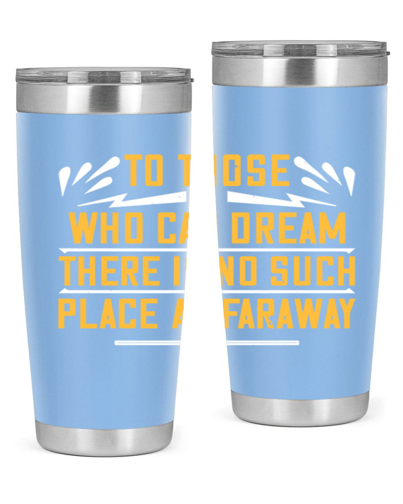 To those who can dream there is no such place as faraway Style 23#- womens day- Tumbler