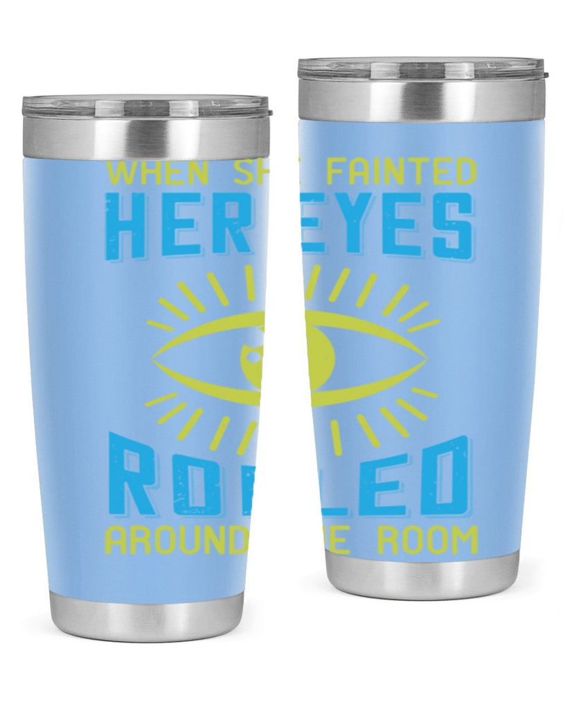 When she fainted her eyes rolled around the room Style 10#- medical- tumbler