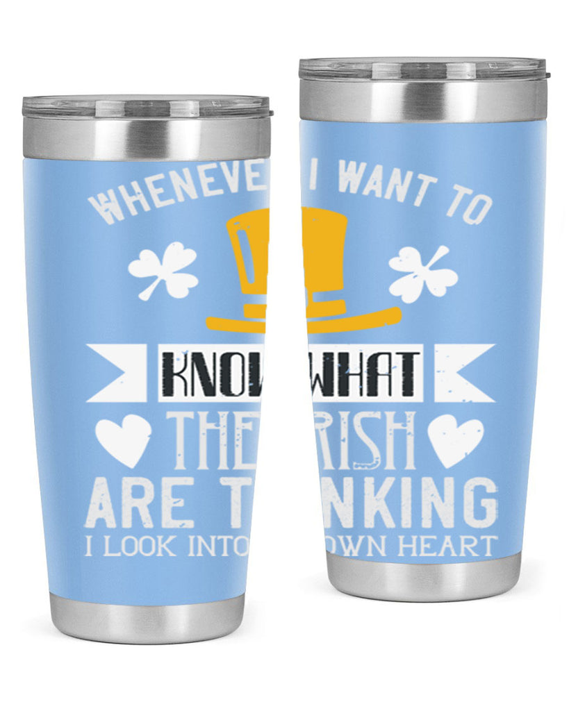 Whenever I want to know what the Irish are thinking I look into my own heart Style 5#- St Patricks Day- Tumbler