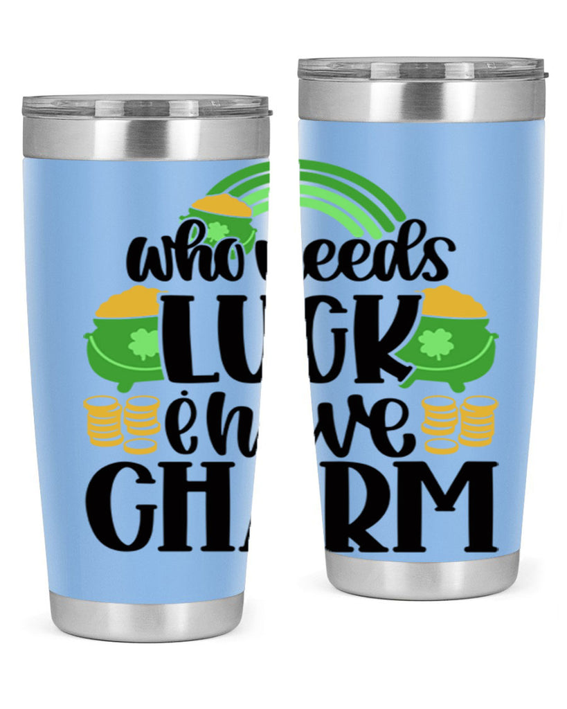 Who Needs I Have Charm Style 15#- St Patricks Day- Tumbler