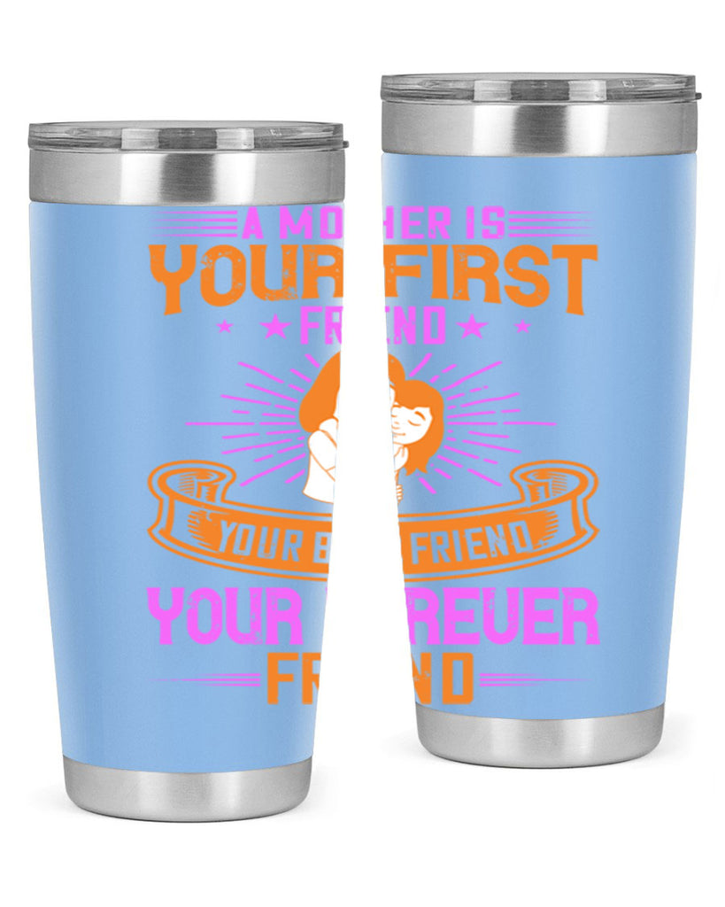 a mother is your first friend your best friend your forever friend 240#- mom- Tumbler