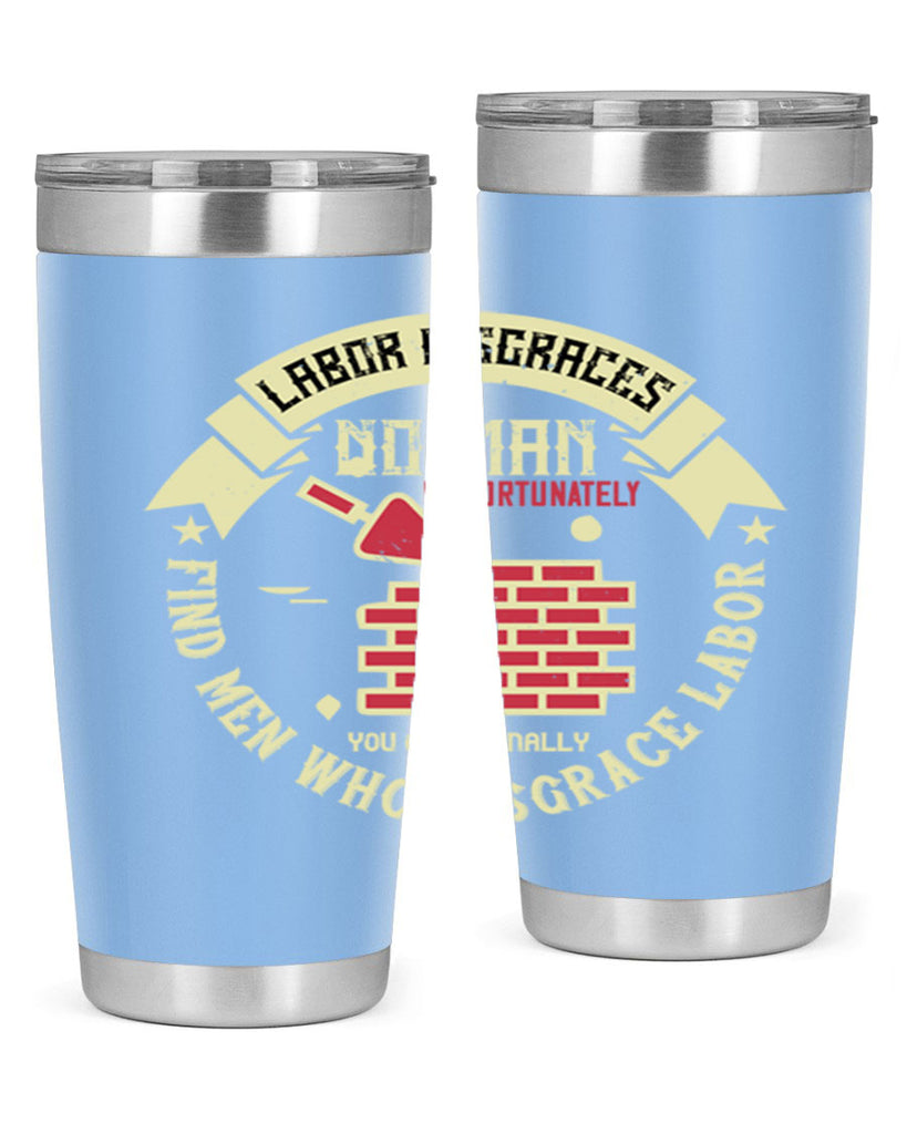 labor disgraces no man unfortunately you occasionally find men who disgrace labor 6#- labor day- Tumbler