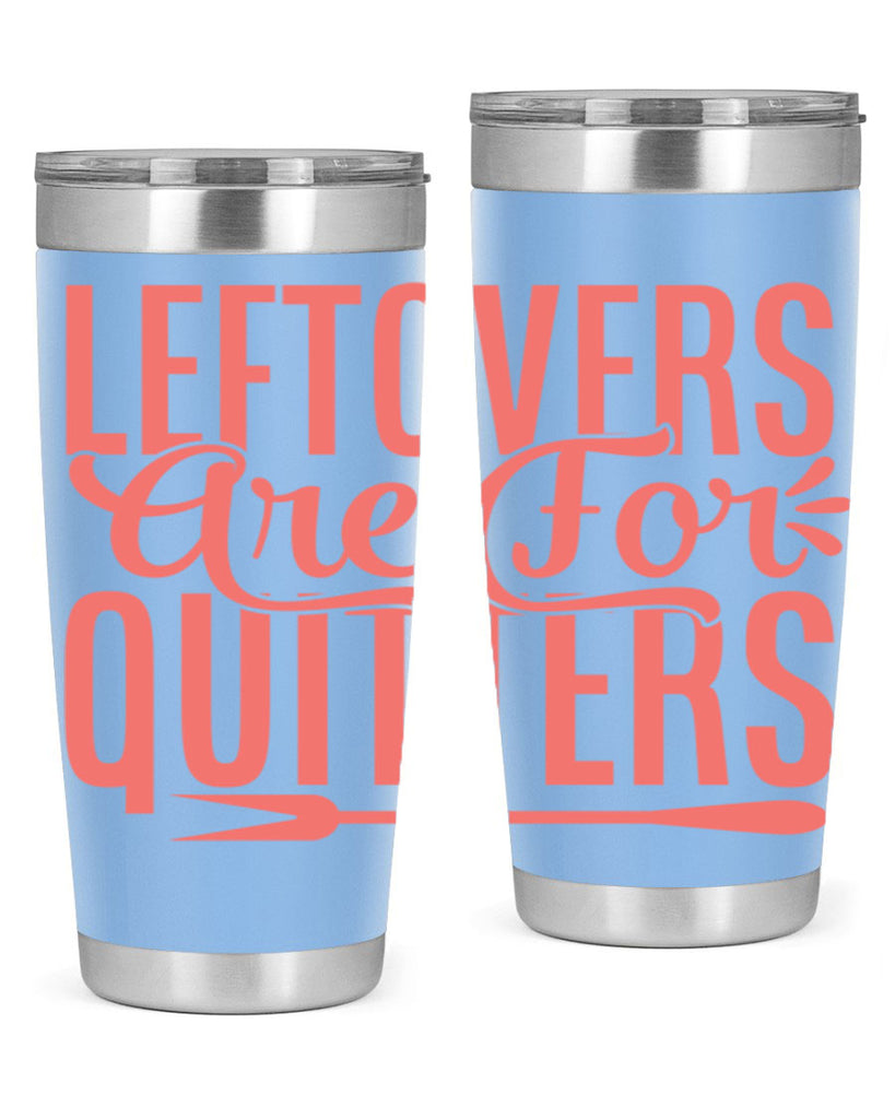 leftovers are for quitters 15#- kitchen- Tumbler