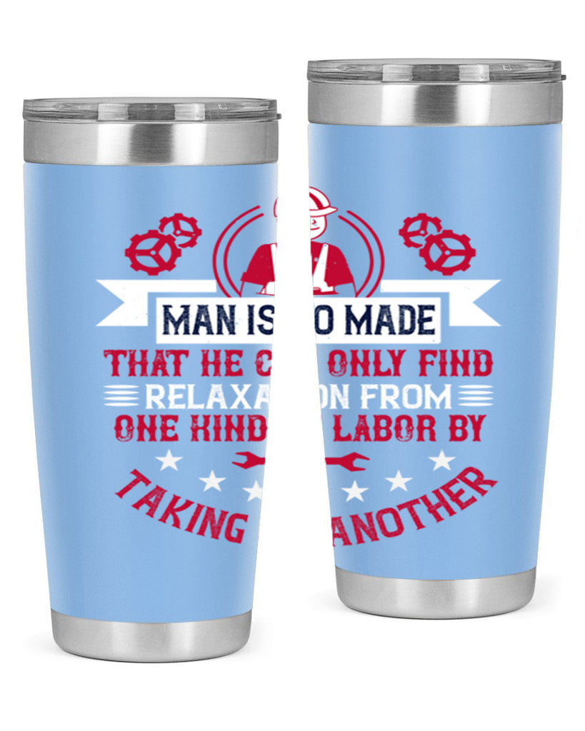 man is so made that he can only find relaxation from one kind of labor by taking up another 4#- labor day- Tumbler