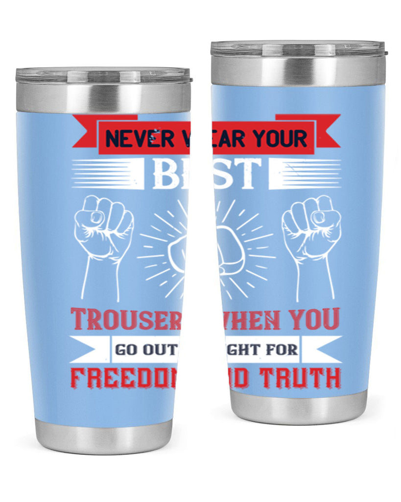never wear your best trousers when you go out to fight for freedom and truth 40#- Veterns Day- Tumbler