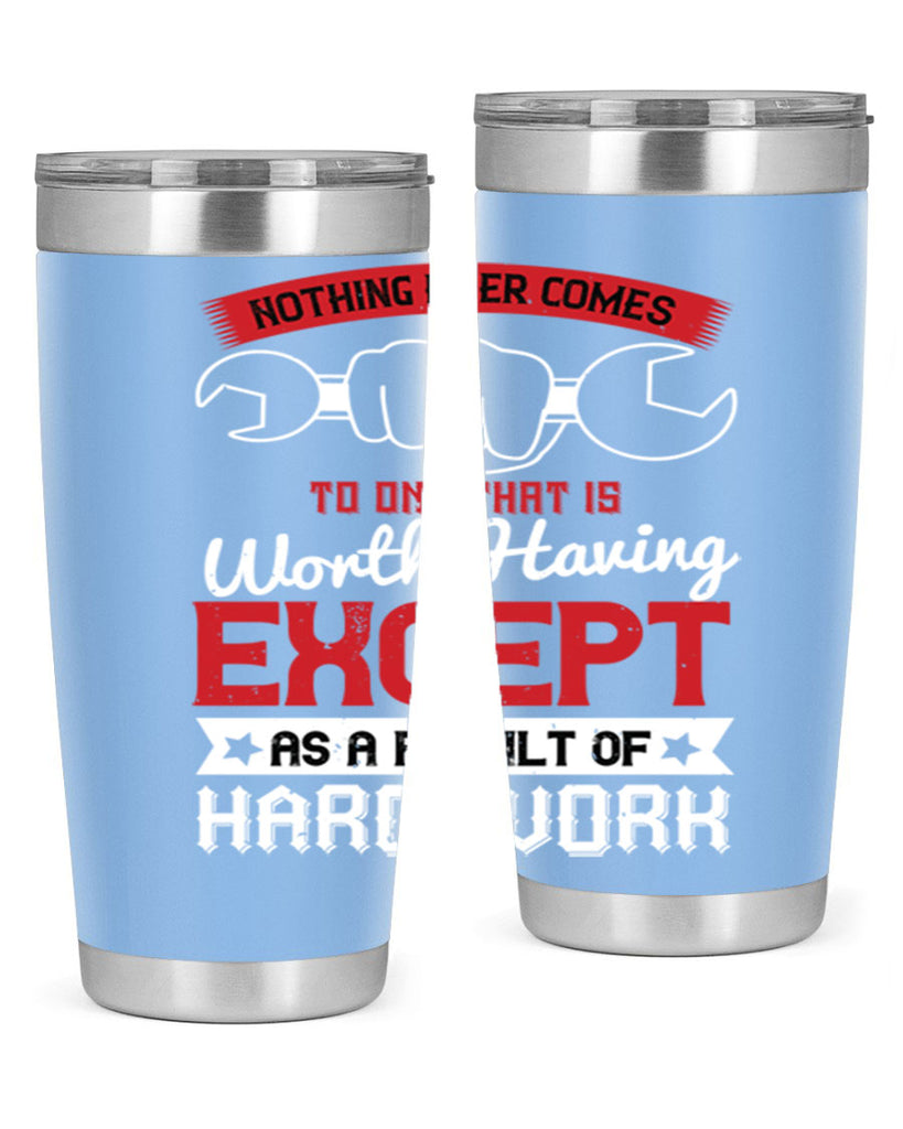 nothing ever comes to one that is worth having except as a result of hard work 23#- labor day- Tumbler