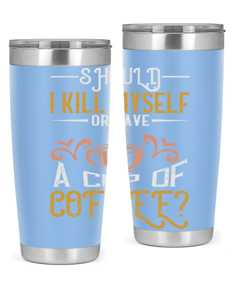 should i kill myself or have a cup of coffee 234#- coffee- Tumbler