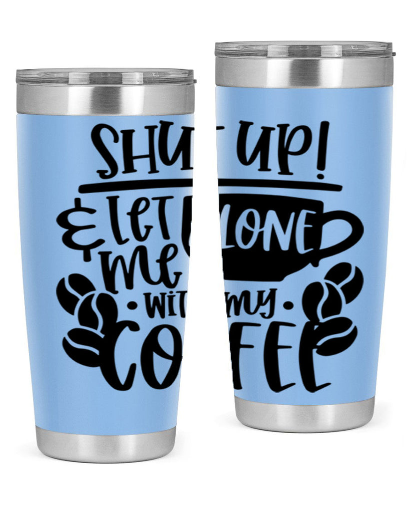 shut up let me alone with my coffee 35#- coffee- Tumbler