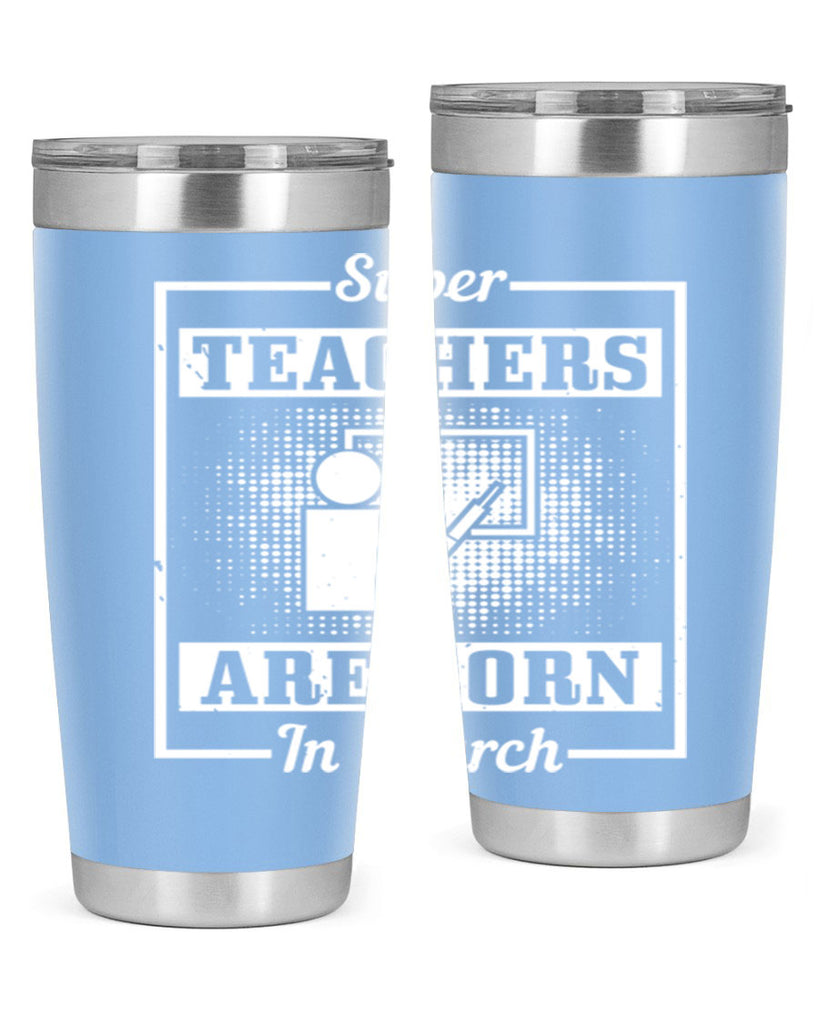 super teachers are born in march Style 34#- birthday- tumbler
