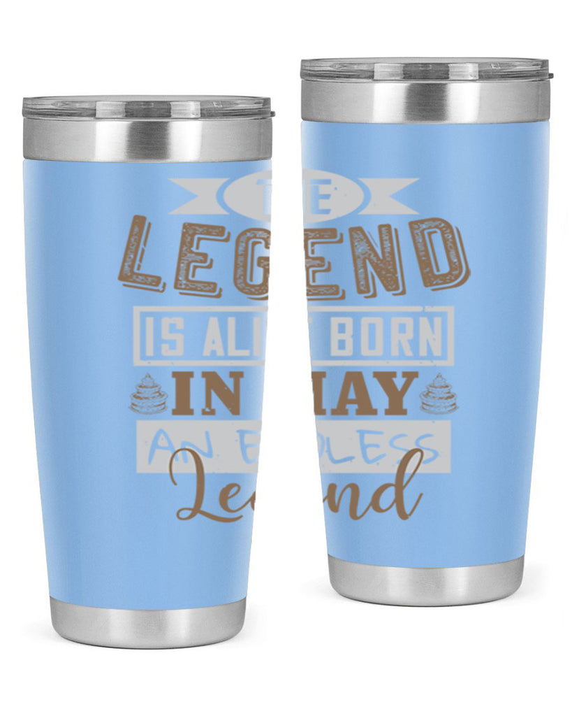 the legend is alive born in may an endless legend Style 28#- birthday- tumbler