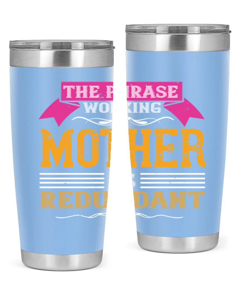 the phrase ’working mother’ is redundant 46#- mom- Tumbler