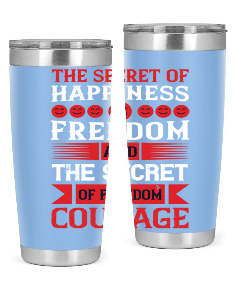 the secret of happiness is freedom and the secret of freedom courage 24#- Veterns Day- Tumbler