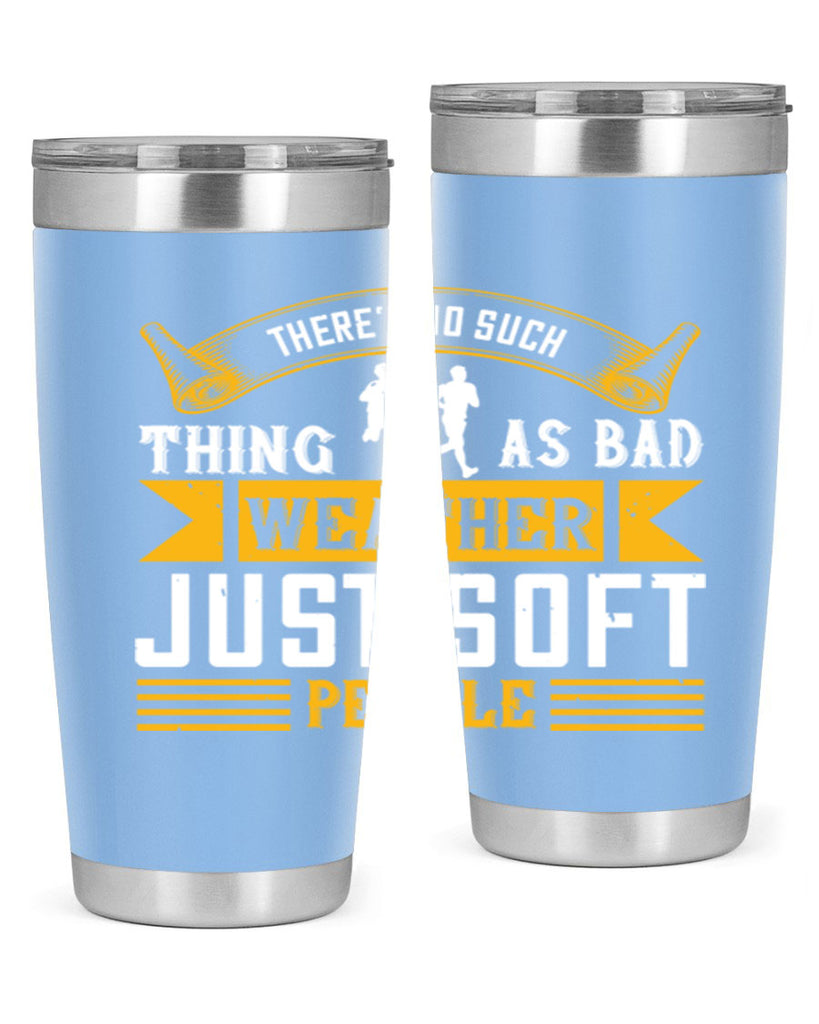there’s no such thing as bad weather just soft people 8#- running- Tumbler