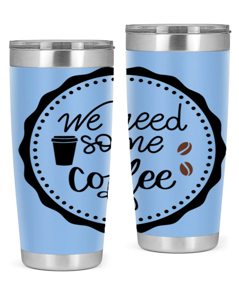 we need some coffee 7#- coffee- Tumbler