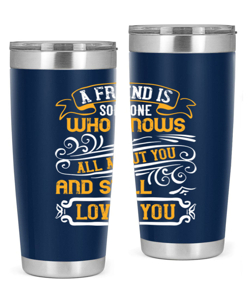A friend is someone who knows all about you and still loves you Style 69#- Best Friend- Tumbler