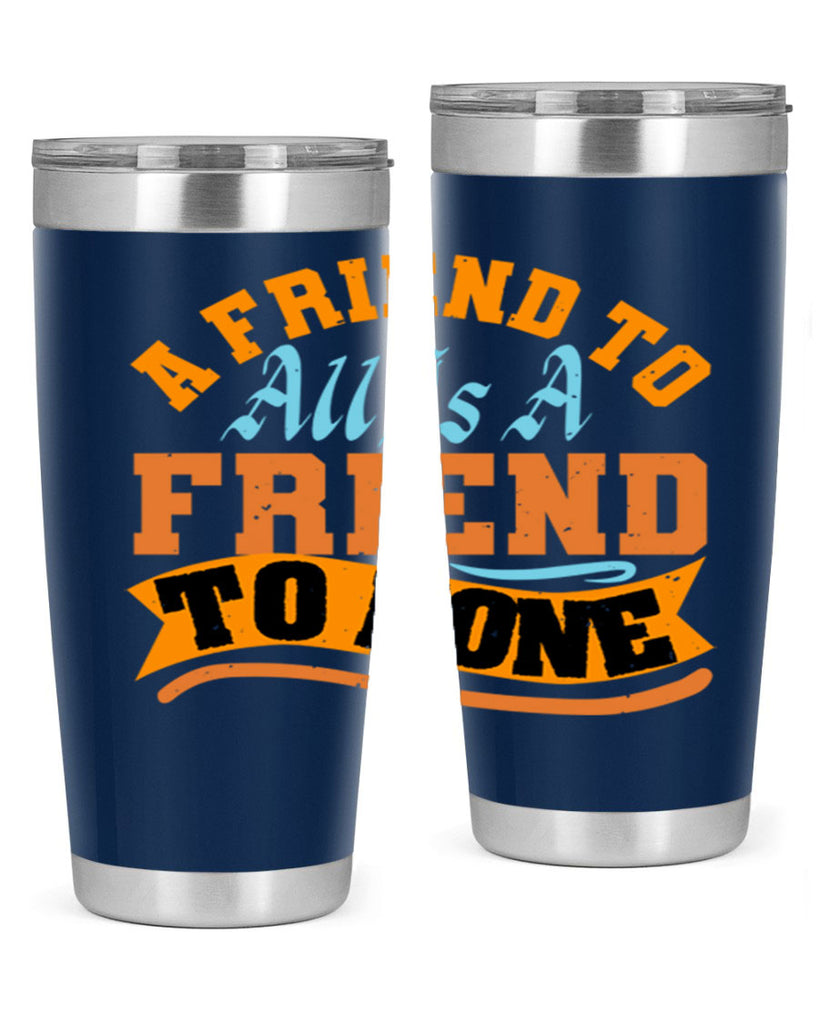 A friend to all is a friend to none Style 112#- Best Friend- Tumbler