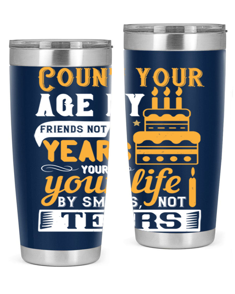 Count your age by friends not years your life by smiles not tears Style 92#- birthday- tumbler
