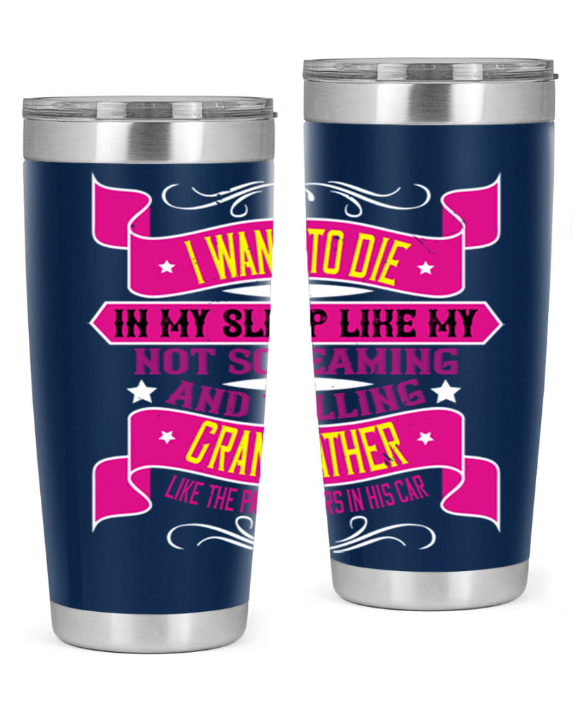 I want to die in my sleep like my grandfather 89#- grandpa - papa- Tumbler