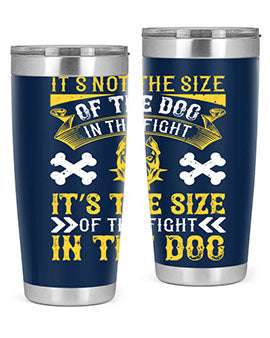 It’s not the size of the dog in the fight it’s the size of the fight in the dog Style 184#- dog- Tumbler