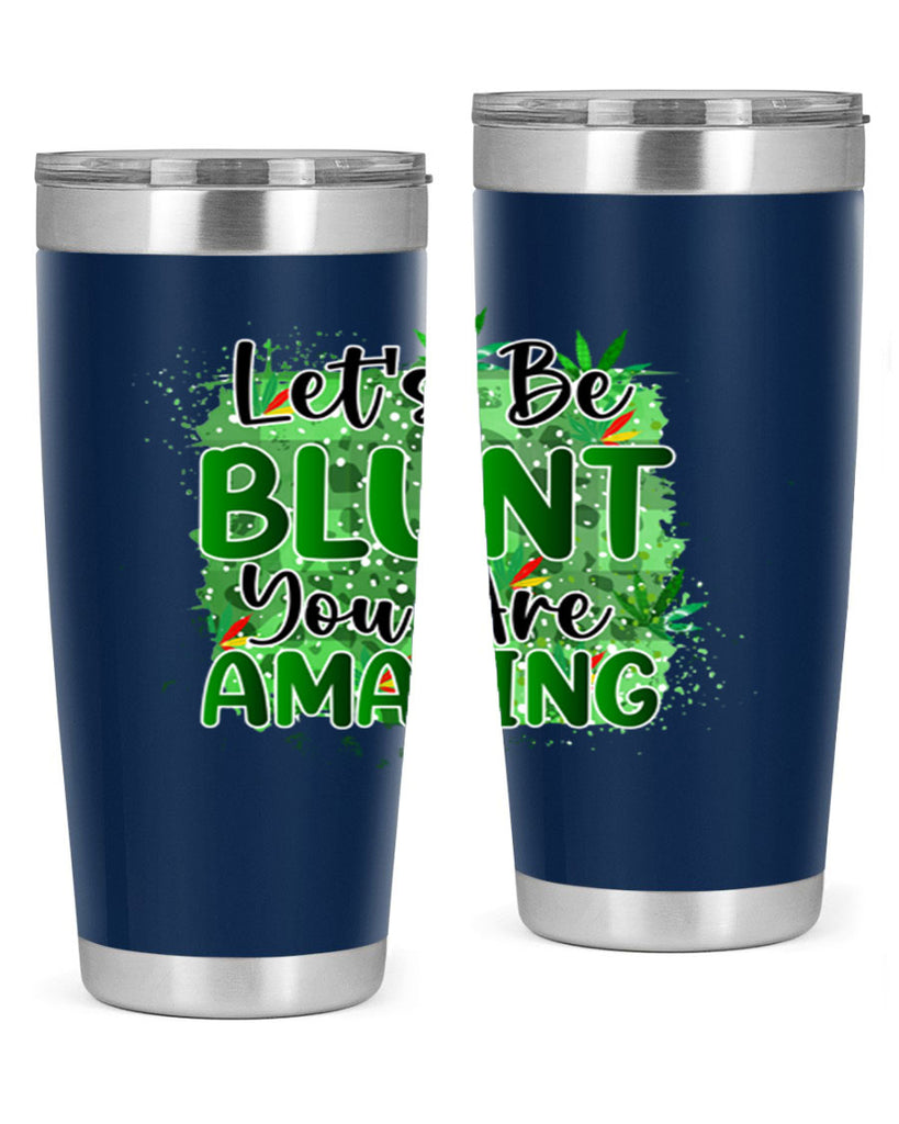Lets Be Blunt You Are Amazing 180#- marijuana- Tumbler