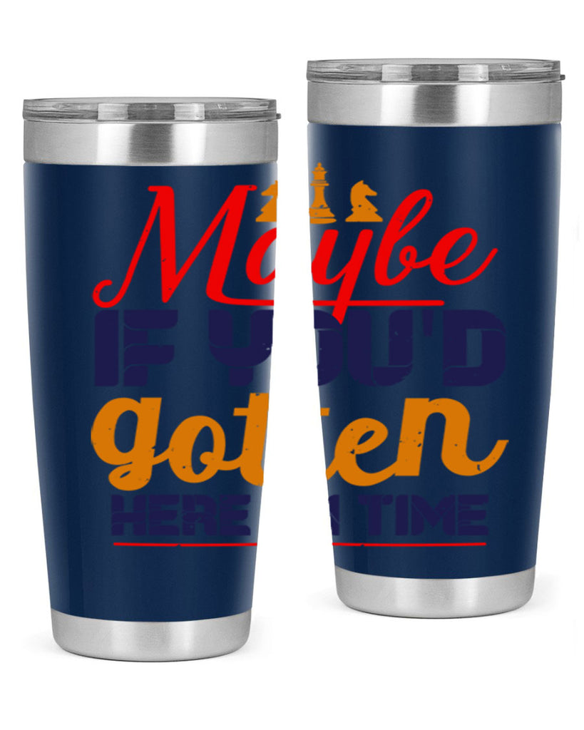Maybe if youd gotten here on time 24#- chess- Tumbler