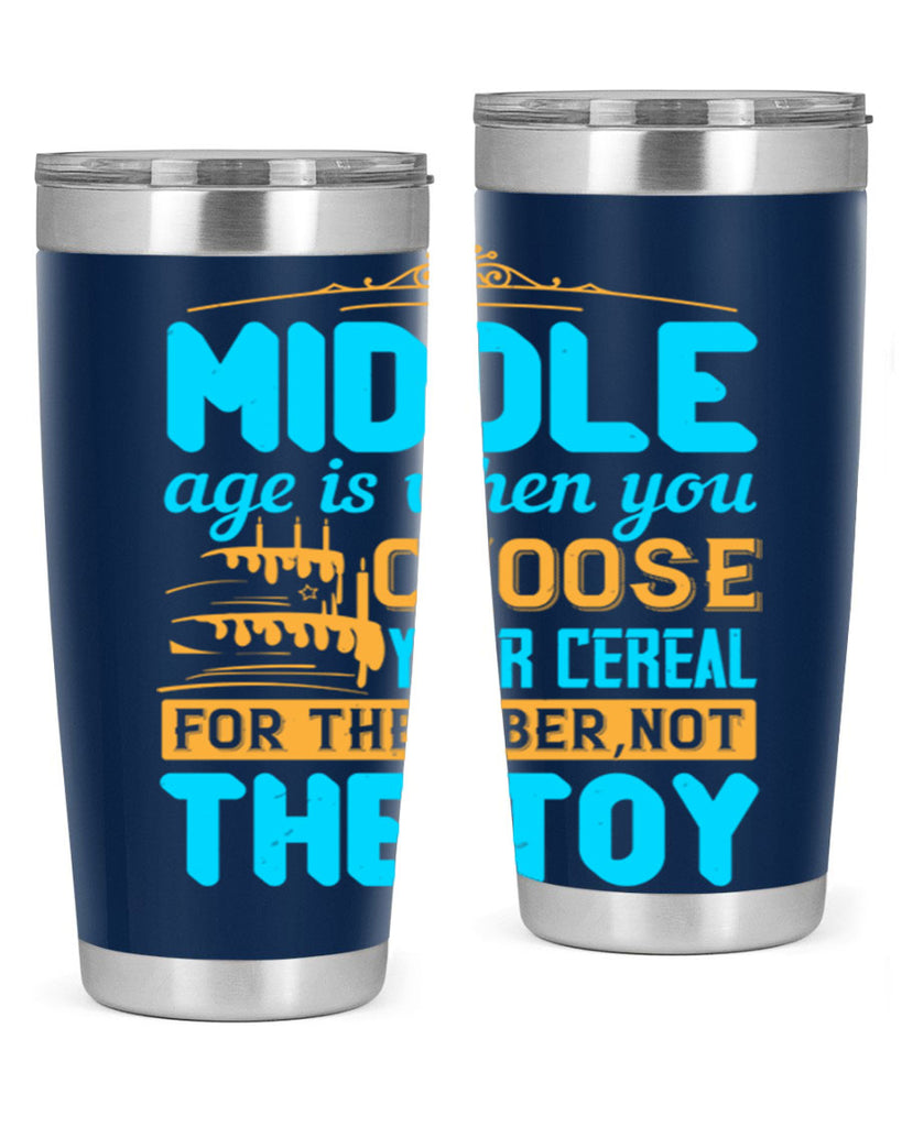 Middle age is when you choose your cereal for the fiber not the toy Style 59#- birthday- tumbler