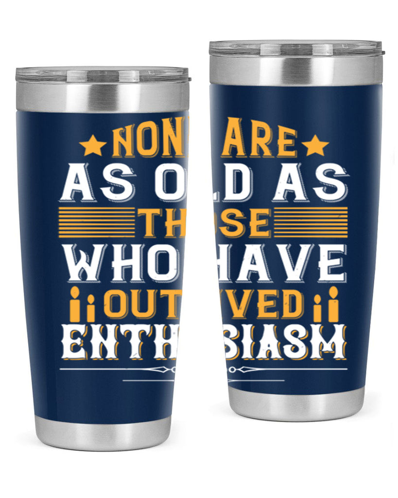 None are as old as those who have outlived enthusiasm Style 51#- birthday- tumbler