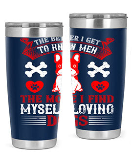 The better I get to know men the more I find myself loving dogs Style 164#- dog- Tumbler