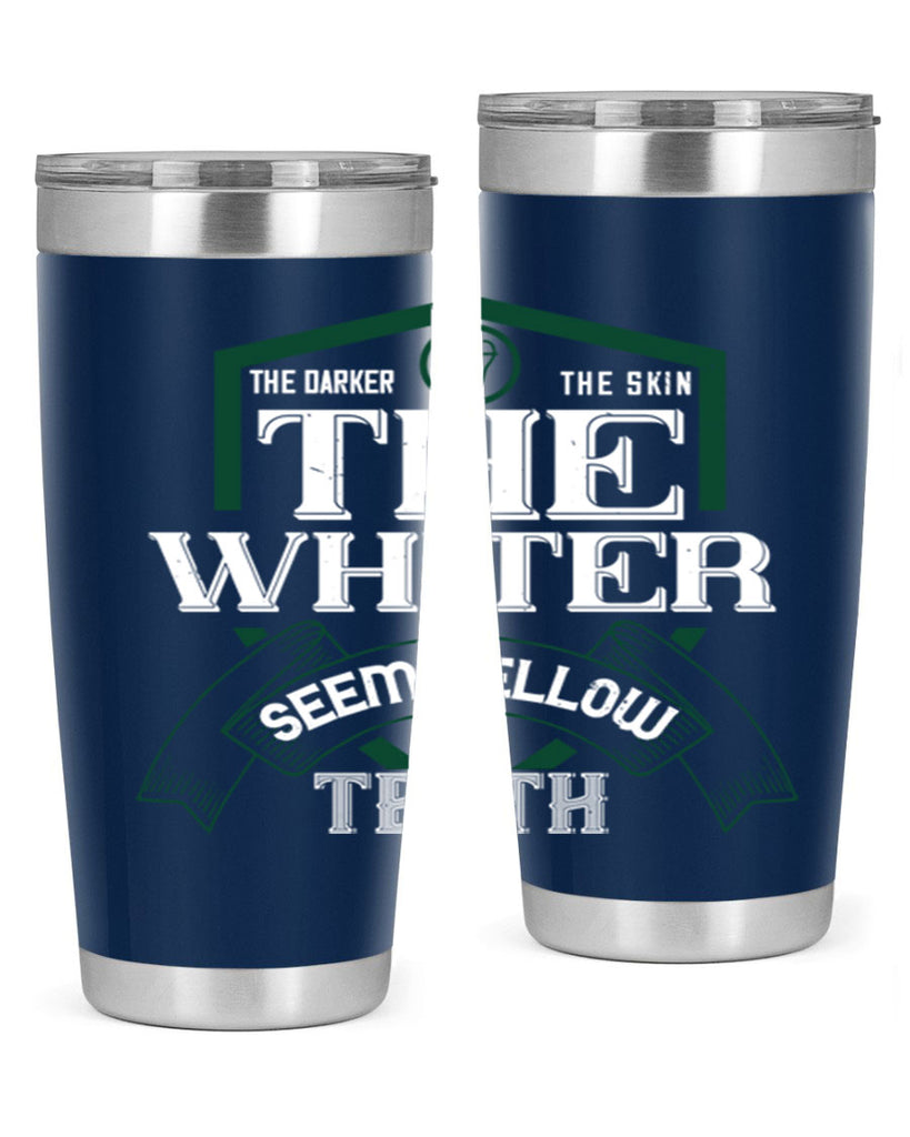 The darker the skin the whiter seem yellow teeth Style 16#- dentist- tumbler