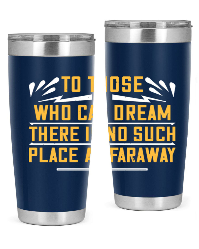 To those who can dream there is no such place as faraway Style 23#- womens day- Tumbler
