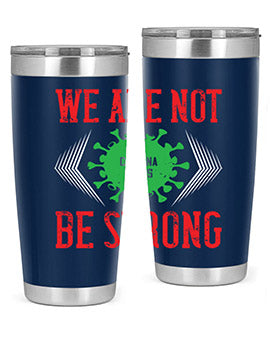We are not be strong Style 12#- corona virus- Tumbler