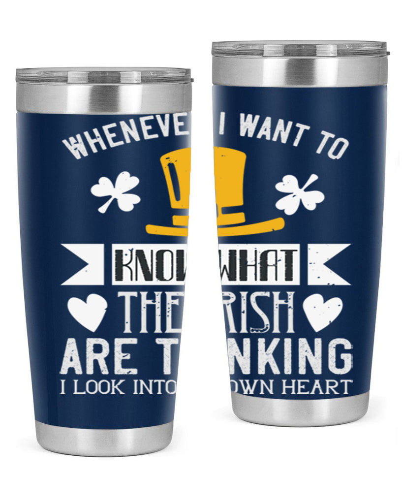 Whenever I want to know what the Irish are thinking I look into my own heart Style 5#- St Patricks Day- Tumbler