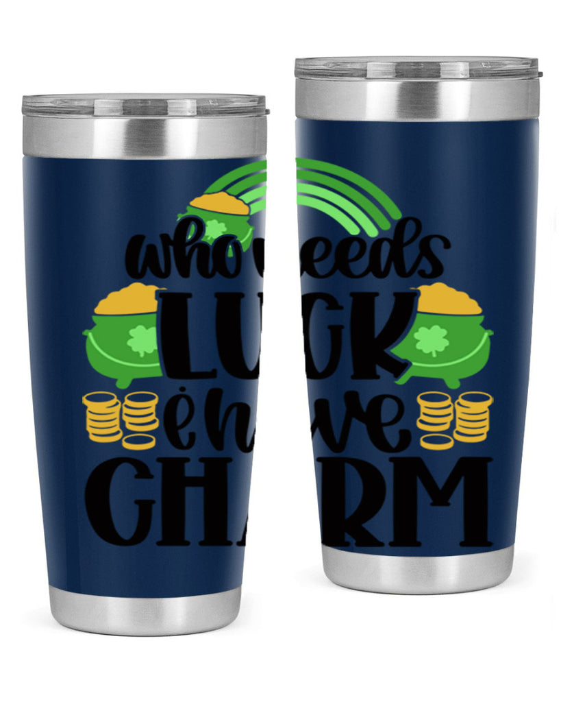 Who Needs I Have Charm Style 15#- St Patricks Day- Tumbler