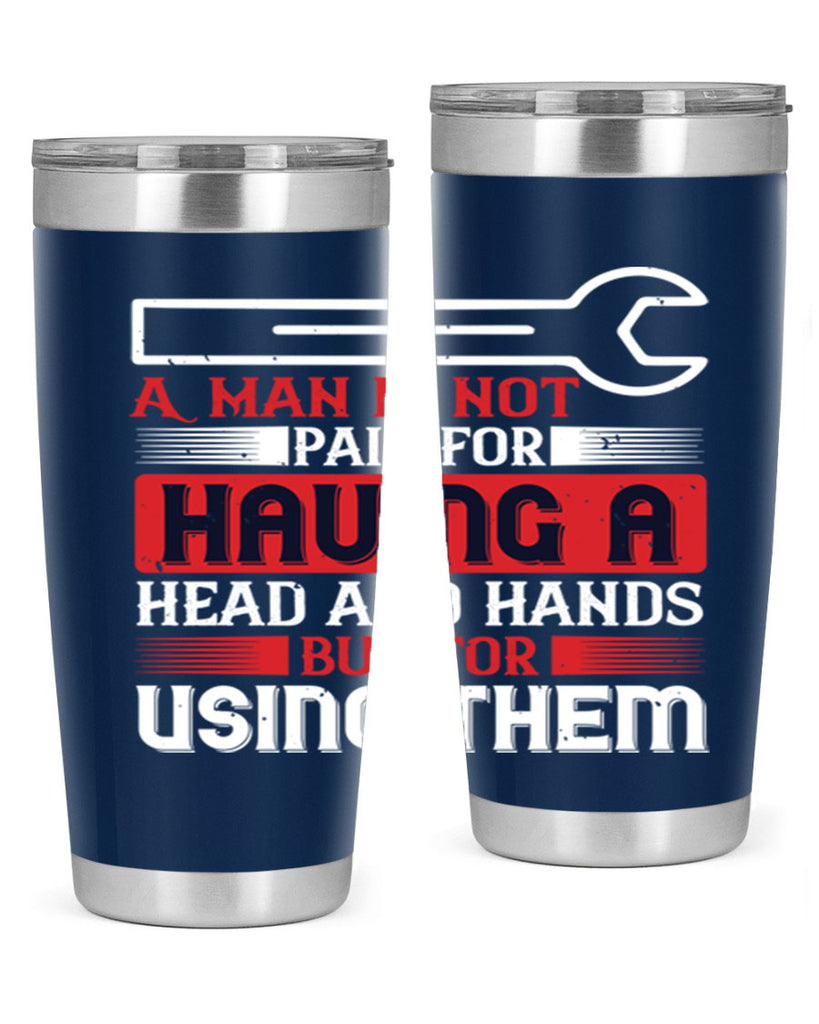 a man is not paid for having a head and hands but for using them 47#- labor day- Tumbler