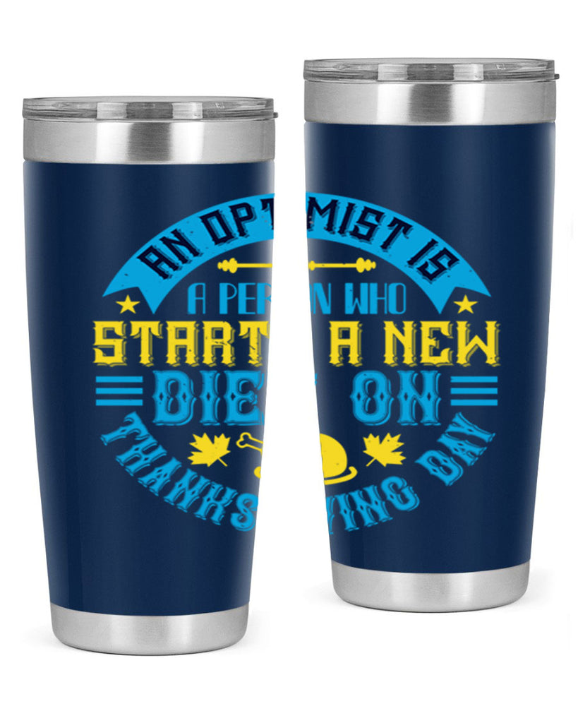 an optimist is a person who starts a new diet on thanksgiving day 50#- thanksgiving- Tumbler