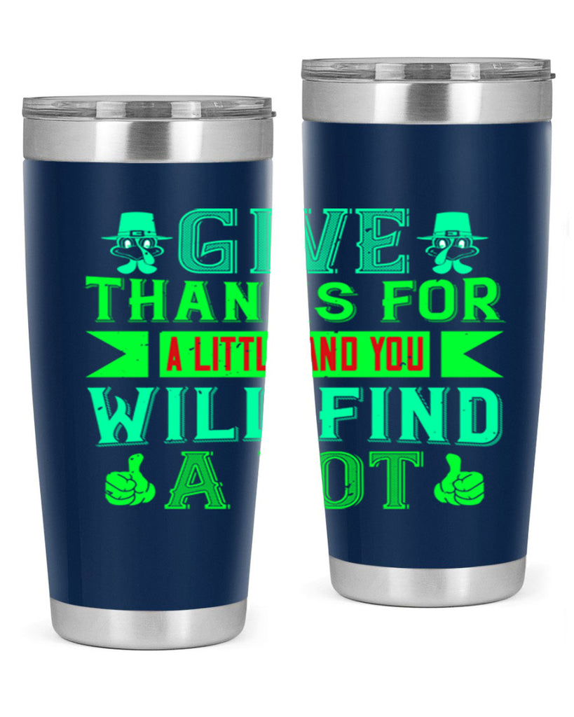 give thanks for a little and you will find a lot 43#- thanksgiving- Tumbler