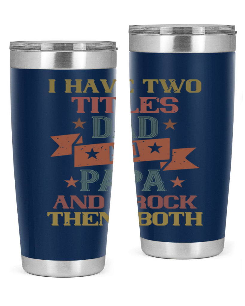 i have two titles dad and papa and i rock 40#- grandpa - papa- Tumbler