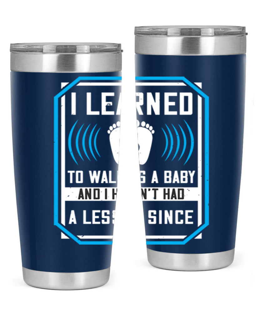 i learned to walk as a baby and i havent had a lesson since 73#- walking- Tumbler